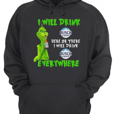 Funny Grinch Here Or There I Will Drink Busch Light Everywhere Hoodie