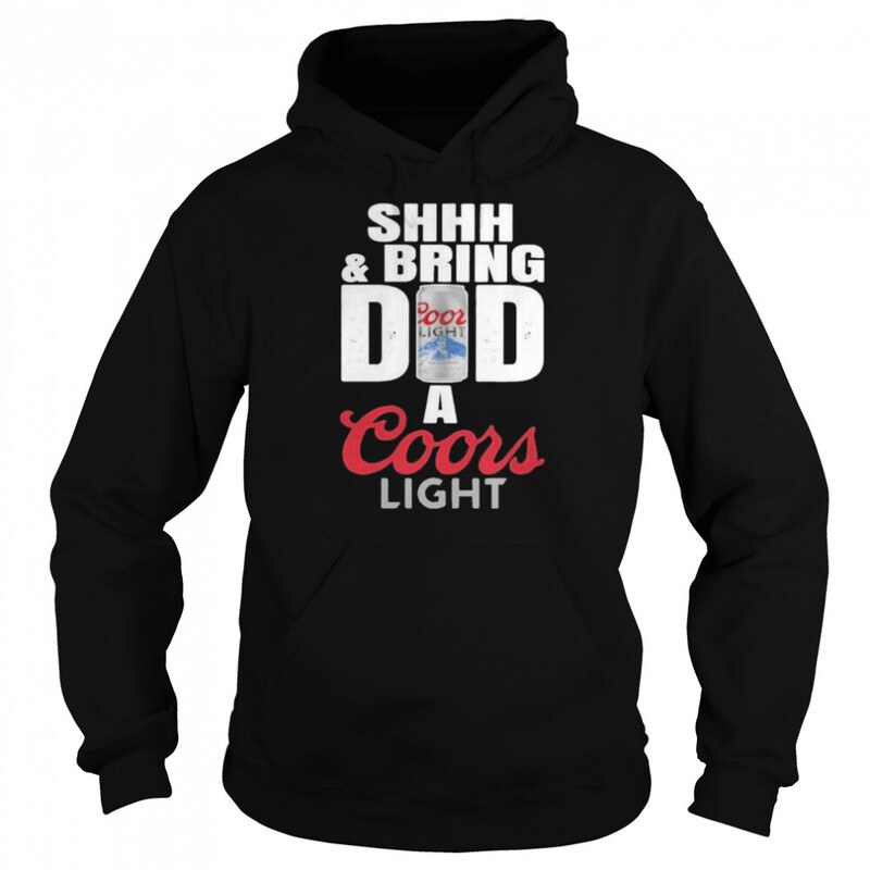 Shhh And Bring Dad A Coors Light Hoodie