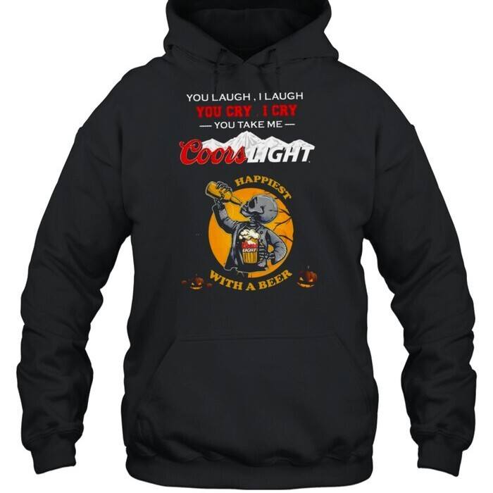 You Laugh I Laugh You Cry I Cry You Take Me Coors Light Hoodie
