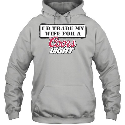 I’d Trade My Wife For A Coors Light Hoodie