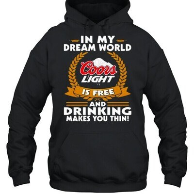 In My Dream World Coors Light Hoodie Is Free And Drinking Makes You Thin