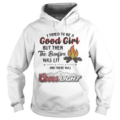 I Tried To Be A Good Girl But Then The Bonfire Was Lit And There Was Coors Light Hoodie