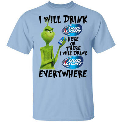 Grinch Here Or There I Will Drink Bud Light Everywhere T-Shirt