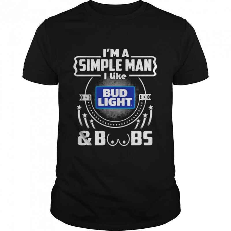 I’m A Simple Man I Like Bud Light And Boobs T-Shirt