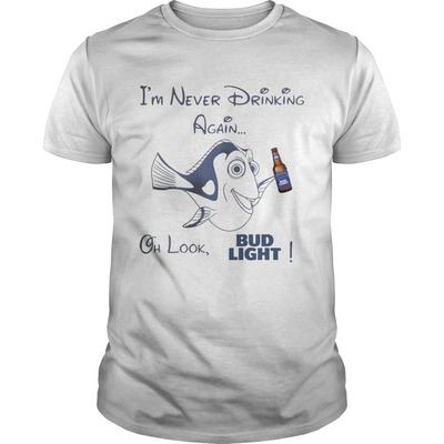 Dory I'm Never Drinking Again Oh Look, Bud Light T-Shirt