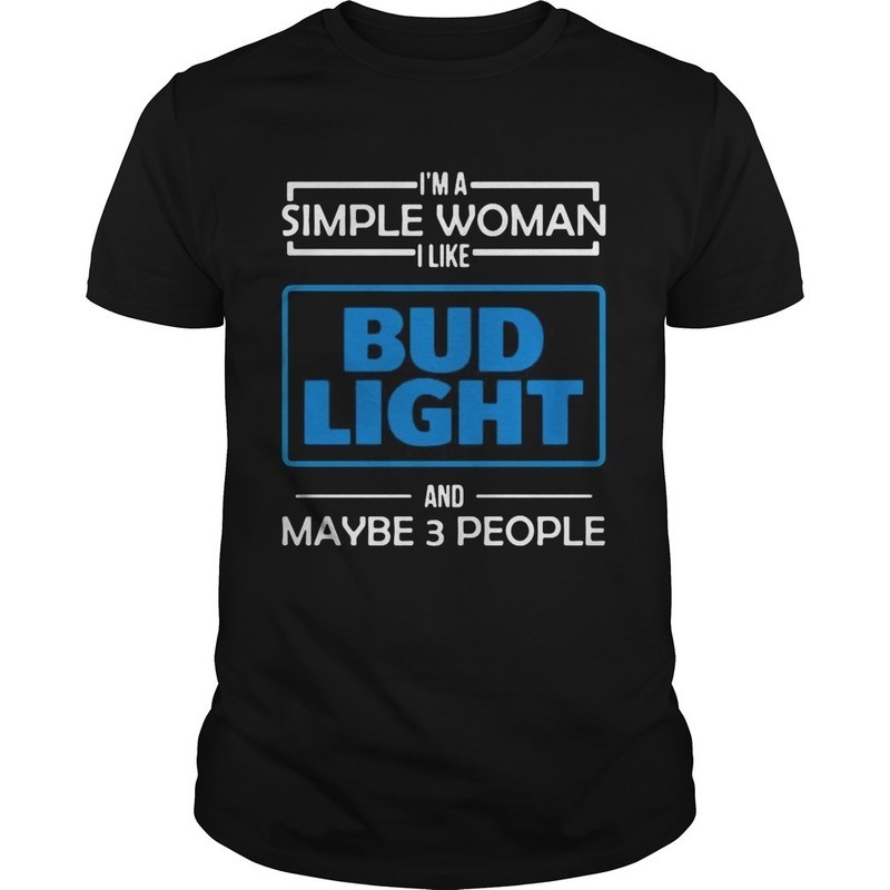 I'm The Simple Woman I Like Bud Light And Maybe 3 People T-Shirt