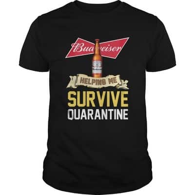 Budweiser T-Shirt Helping Me Survive Quarantine For Beer Lovers