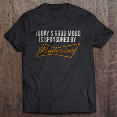Today’s Good Mood Is Sponsored By Budweiser T-Shirt