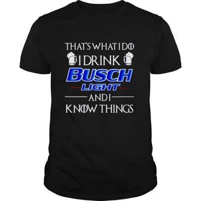 Cool That's What I Do I Drink Busch Light And I Know Things T-Shirt