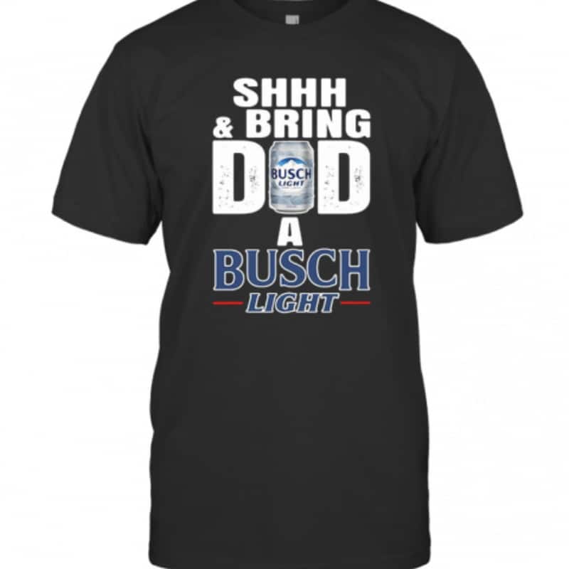 Shhh And Bring Dad A Busch Light Beer T-Shirt
