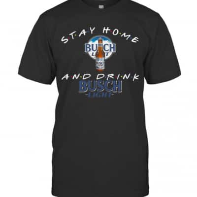 Stay Home And Drink Busch Light Beer T-Shirt