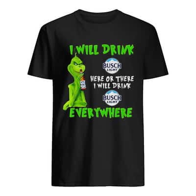 Funny Grinch I Will Drink Busch Light Here Or There T-Shirt