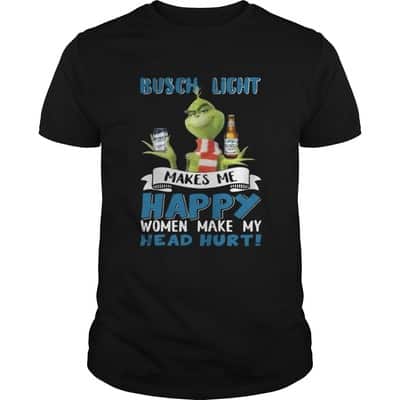 Grinch Busch Light T-Shirt Makes Me Happy Women Make My Head Hurt