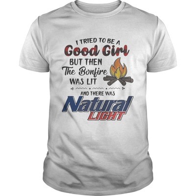 I Tried To Be A Good Girl But Then The Bonfire Was Lit And There Was Natural Light Shirt