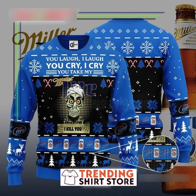 You Laugh I Laugh You Cry I Cry You Take My Miller Lite Ugly Sweater I Kill You