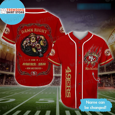 Personalized 49ers Jersey Damn Right I Am A 49ers Now And Forever Custom Name Baseball Jersey