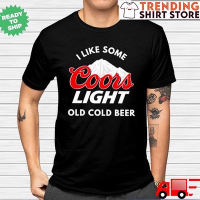 I Like Some Coors Light Old Cold Beer T-Shirt