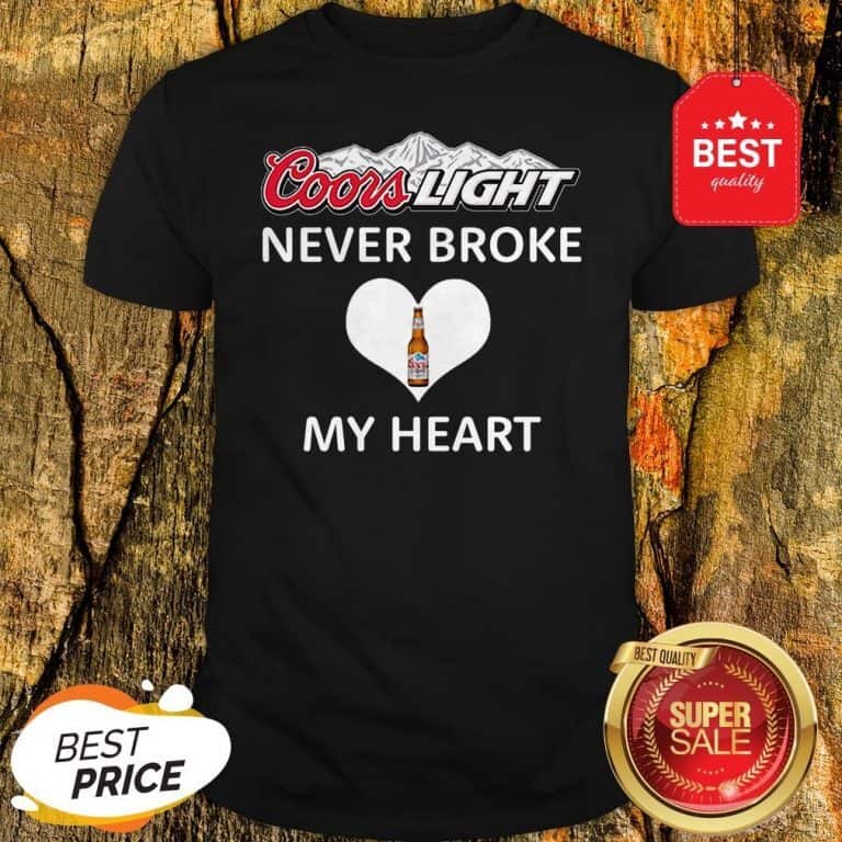 Coors Light Never Broke My Heart T-Shirt