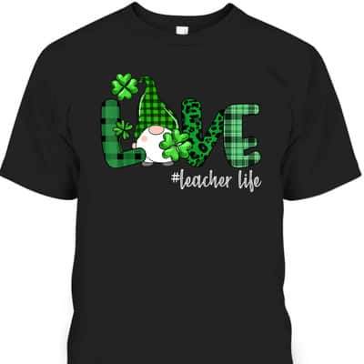 St Patrick's Day T-Shirt Love Teacher Life Shamrock Gift For Gnome Lovers