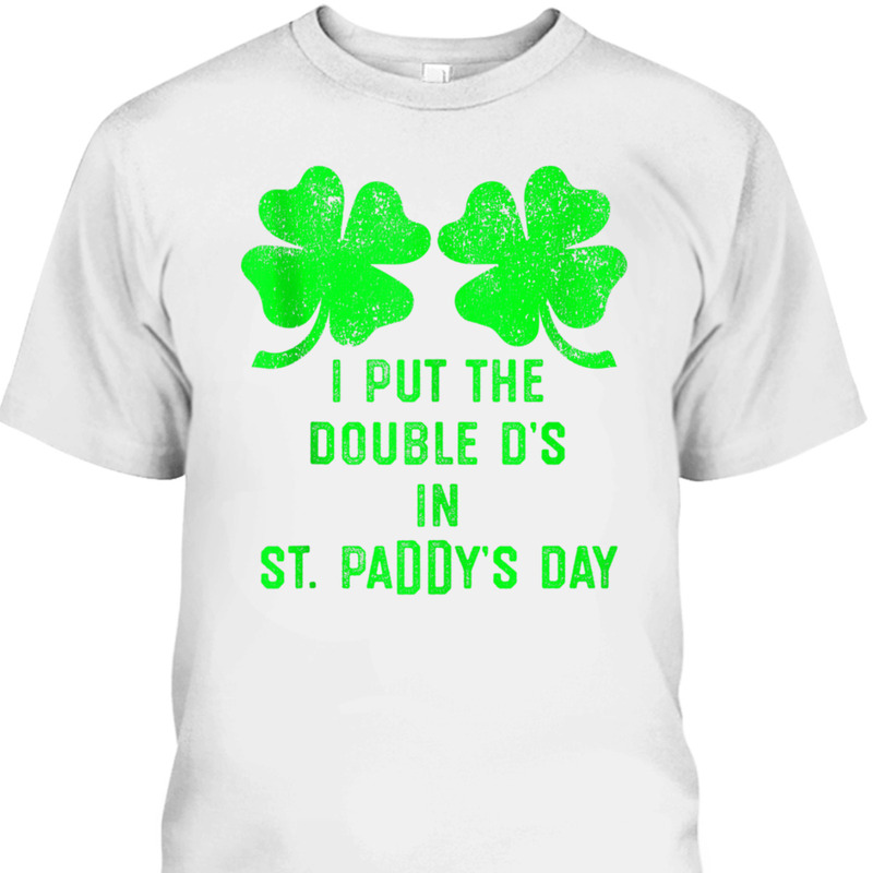 I Put Double Ds St Paddy's Day T-Shirt