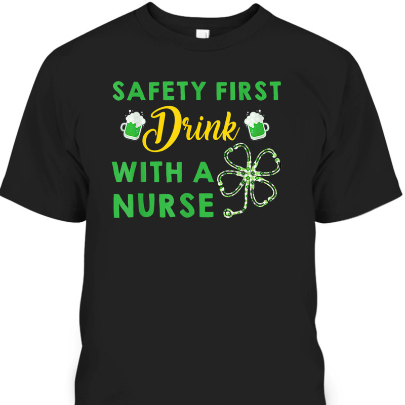 Funny St Patrick's Day T-Shirt Safety First Drink With A Nurse