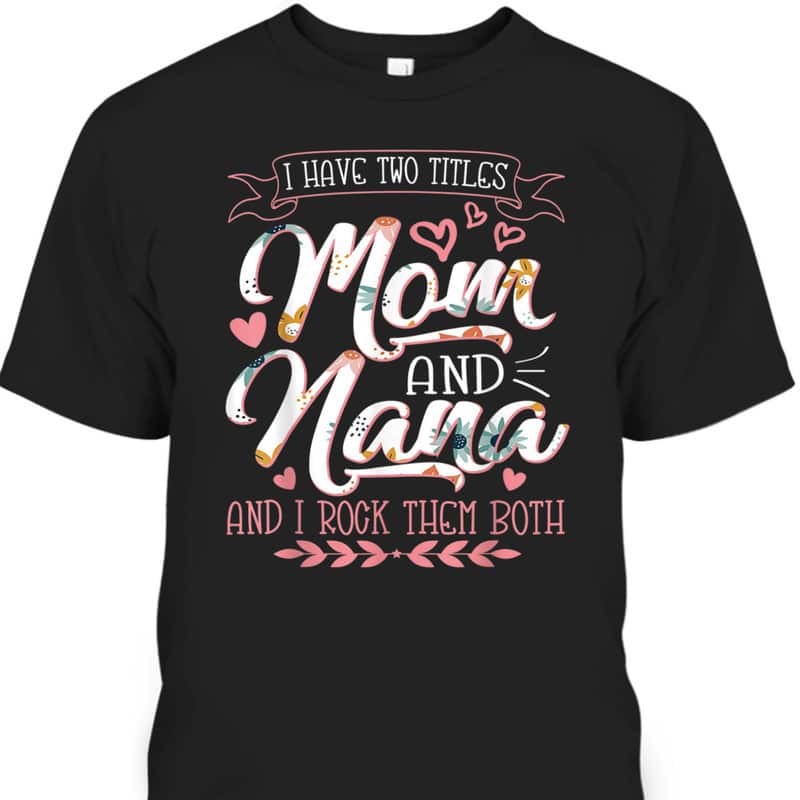 Mother's Day T-Shirt I Have Two Titles Mom And Nana And I Rock Them Both