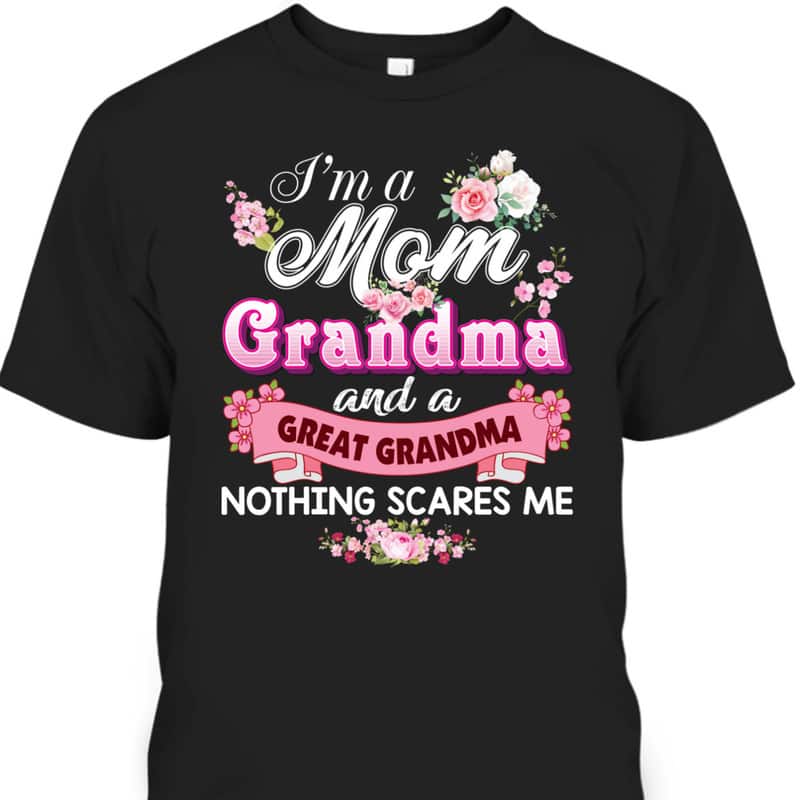 Mother's Day T-Shirt I'm A Mom And Great Grandma Nothing Scares Me Mother's Day T-Shirt I'm A Mom And Great Grandma Nothing Scares Me
