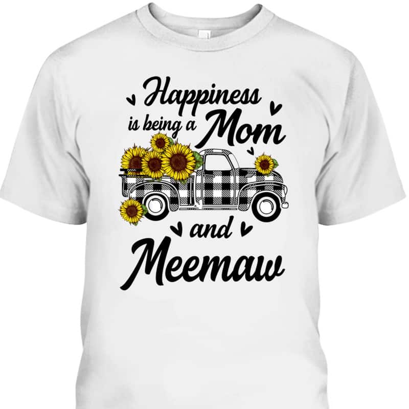 Mother's Day T-Shirt Happiness Is Being A Mom And Meemaw Sunflower Truck Mother's Day T-Shirt Happiness Is Being A Mom And Meemaw Sunflower Truck
