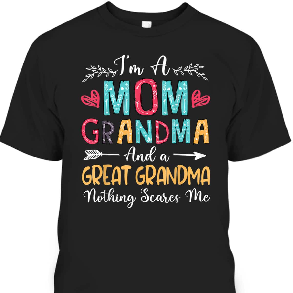 Mother's Day T-Shirt I'm A Mom Grandma And A Great Grandma Nothing Scares Me