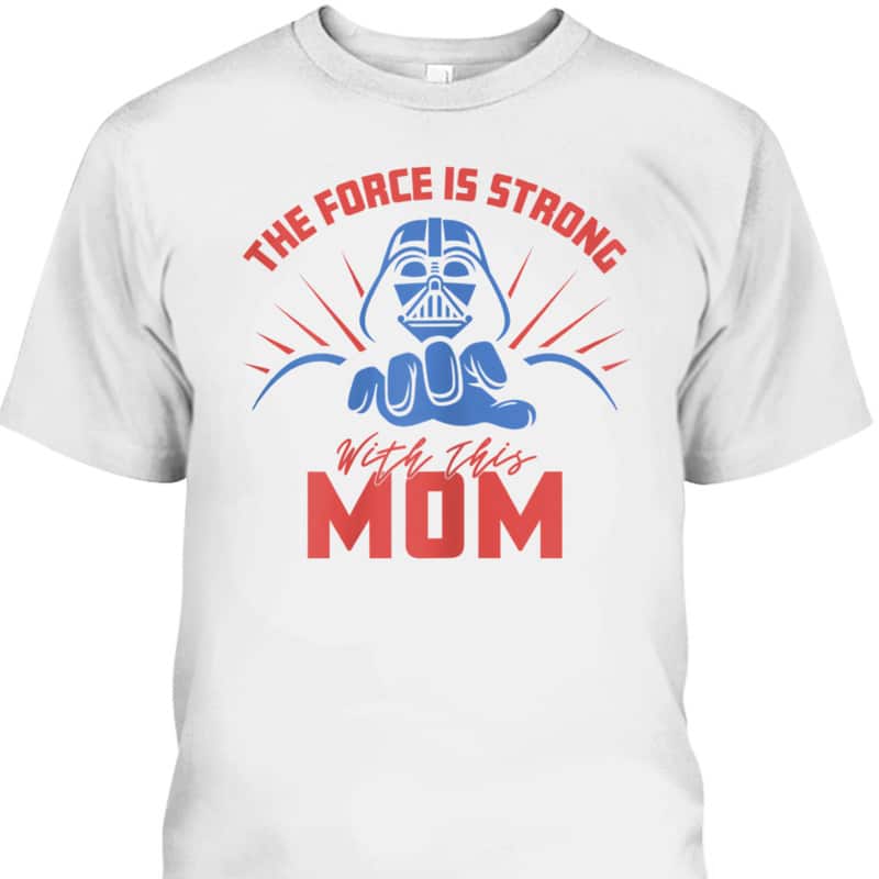 Star Wars Darth Vader Mother's Day T-Shirt The Force Is Strong With This Mom