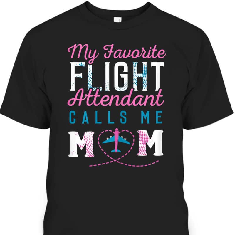 Mother's Day T-Shirt My Favorite Flight Attendant Calls Me Mom