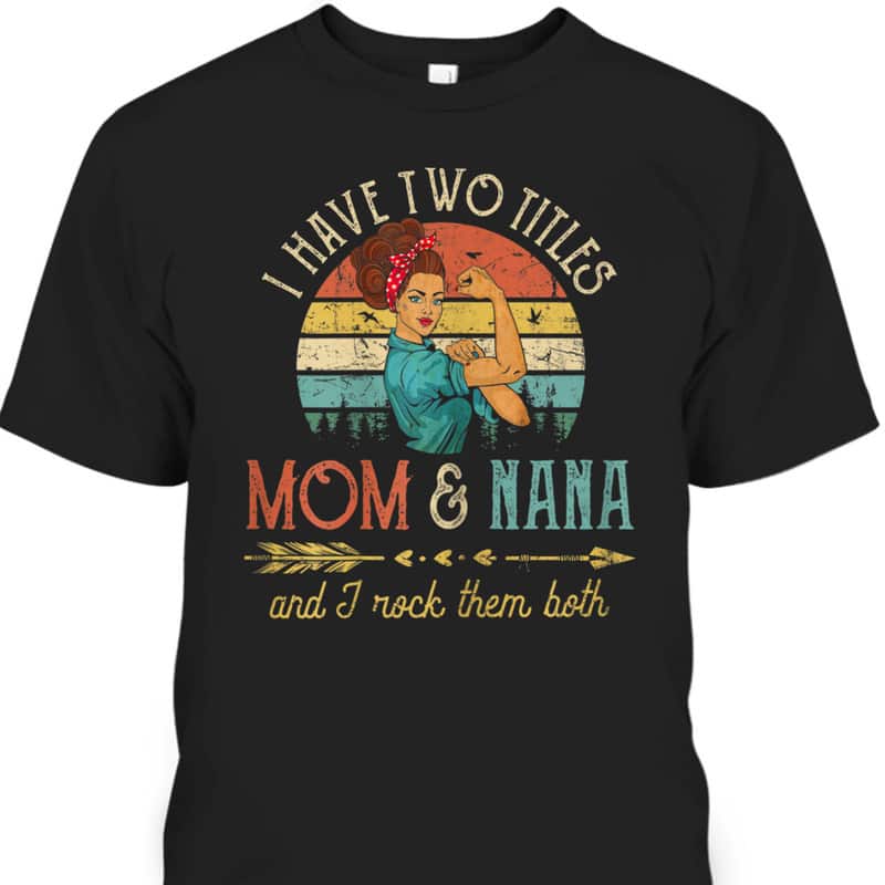 Vintage Rosie The Riveter Mother's Day T-Shirt I Have Two Titles Mom And Nana