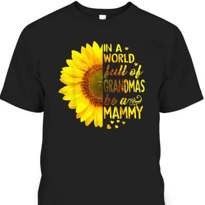 Mother's Day T-Shirt In A World Full Of Grandmas Be Mammy Sunflower