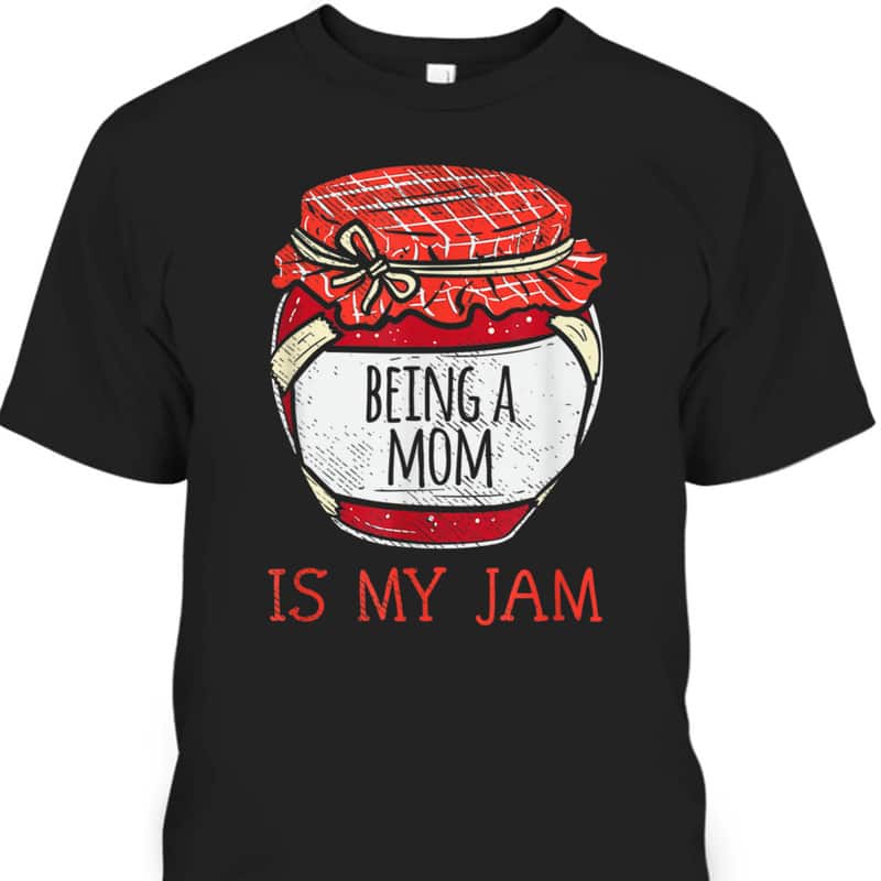 Cute Mother's Day T-Shirt Being A Mom Is My Jam Cute Mother's Day T-Shirt Being A Mom Is My Jam