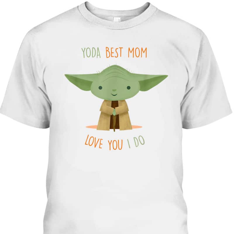 Star Wars Yoda Best Mom Love You I Do Mother's Day T-Shirt