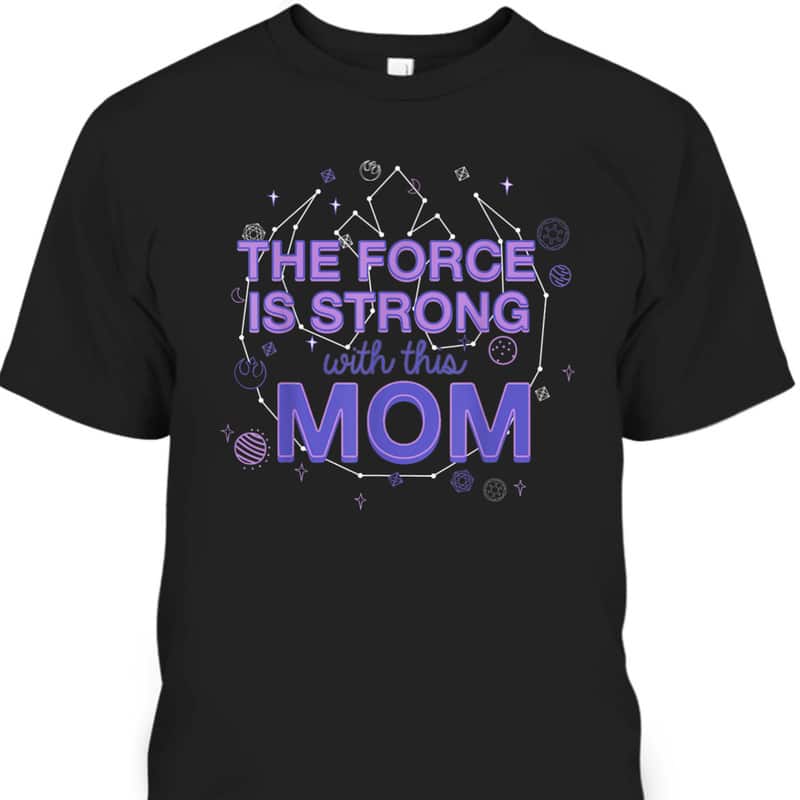 Mother's Day T-Shirt Star Wars The Force Is Strong With This Mom Mother's Day T-Shirt Star Wars The Force Is Strong With This Mom