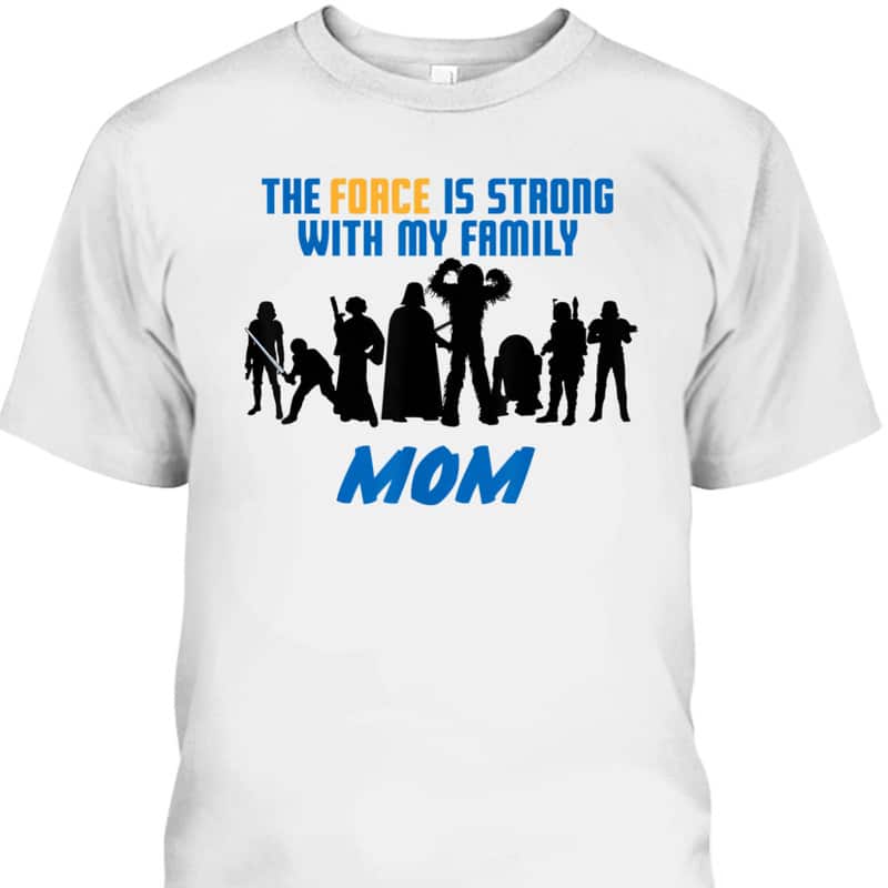 Mother's Day T-Shirt Star Wars The Force Is Strong With My Family Mom Mother's Day T-Shirt Star Wars The Force Is Strong With My Family Mom