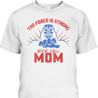 Mother’s Day T-Shirt Star Wars Darth Vader Force Is Strong With This Mom