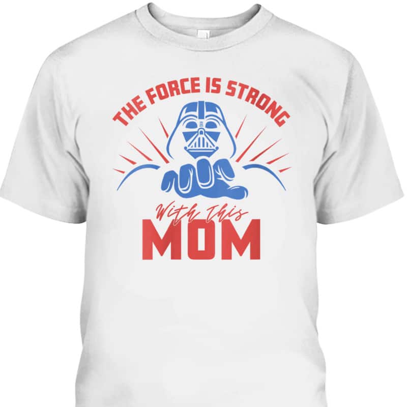 Mother's Day T-Shirt Star Wars Darth Vader Force Is Strong With This Mom