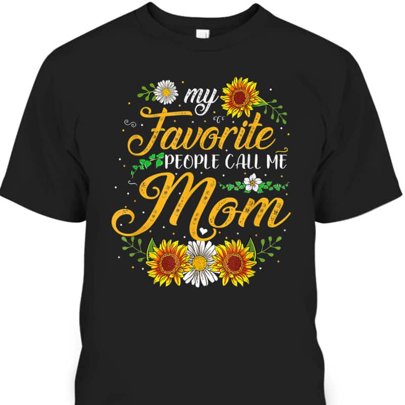 Mother's Day T-Shirt My Favorite People Call Me Mom Sunflower Gift