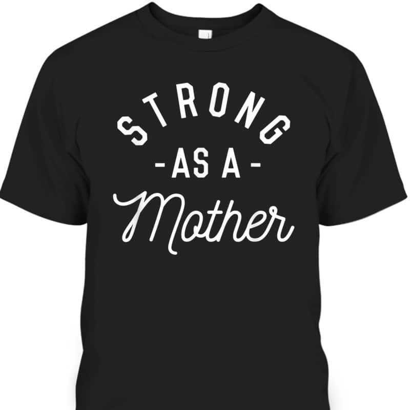 Mother's Day T-Shirt Strong As A Mother Mother's Day T-Shirt Strong As A Mother
