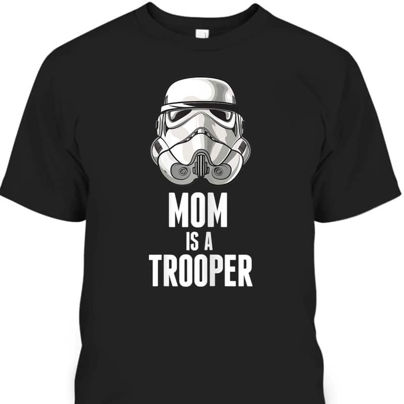 Mother's Day T-Shirt Star Wars Stormtrooper Mom Is A Trooper Mother's Day T-Shirt Star Wars Stormtrooper Mom Is A Trooper