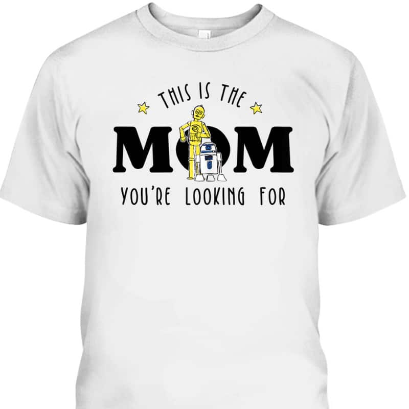 Star Wars Mother's Day T-Shirt This Is The Mom You're Looking For Star Wars Mother's Day T-Shirt This Is The Mom You're Looking For