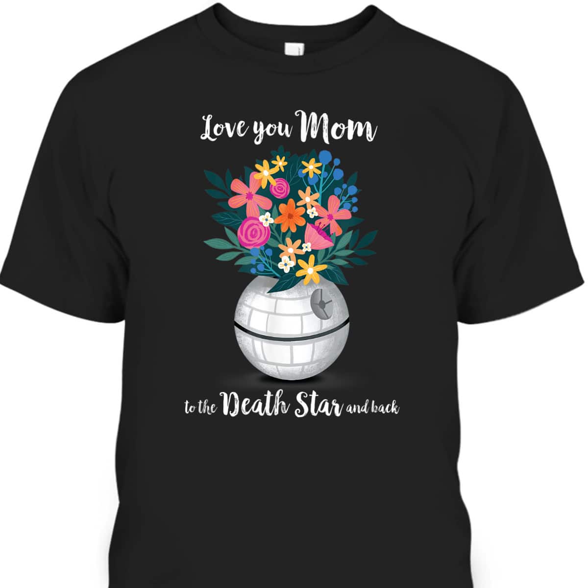 Mother's Day T-Shirt Star Wars Love You Mom To The Death Star And Back