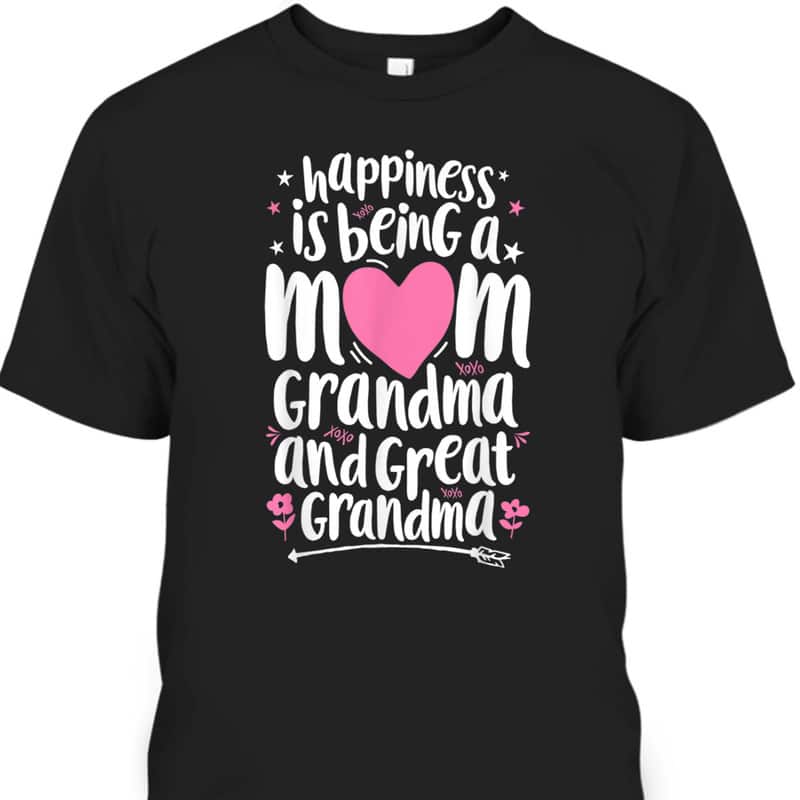 Funny Mother's Day T-Shirt Happiness Is Being A Mom Grandma And Great Grandma