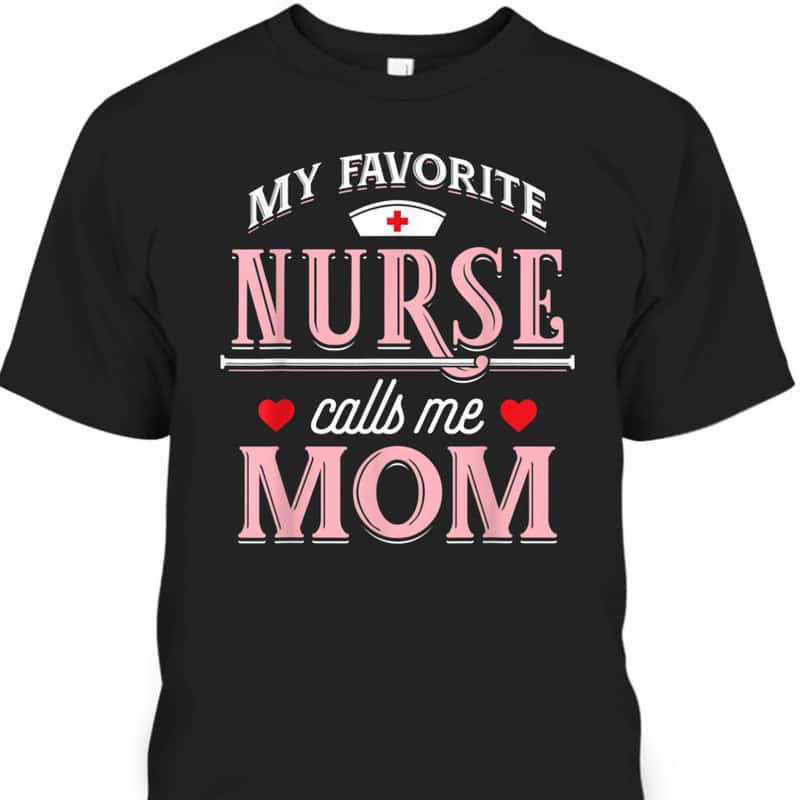 Mother's Day T-Shirt My Favorite Nurse Calls Me Mom