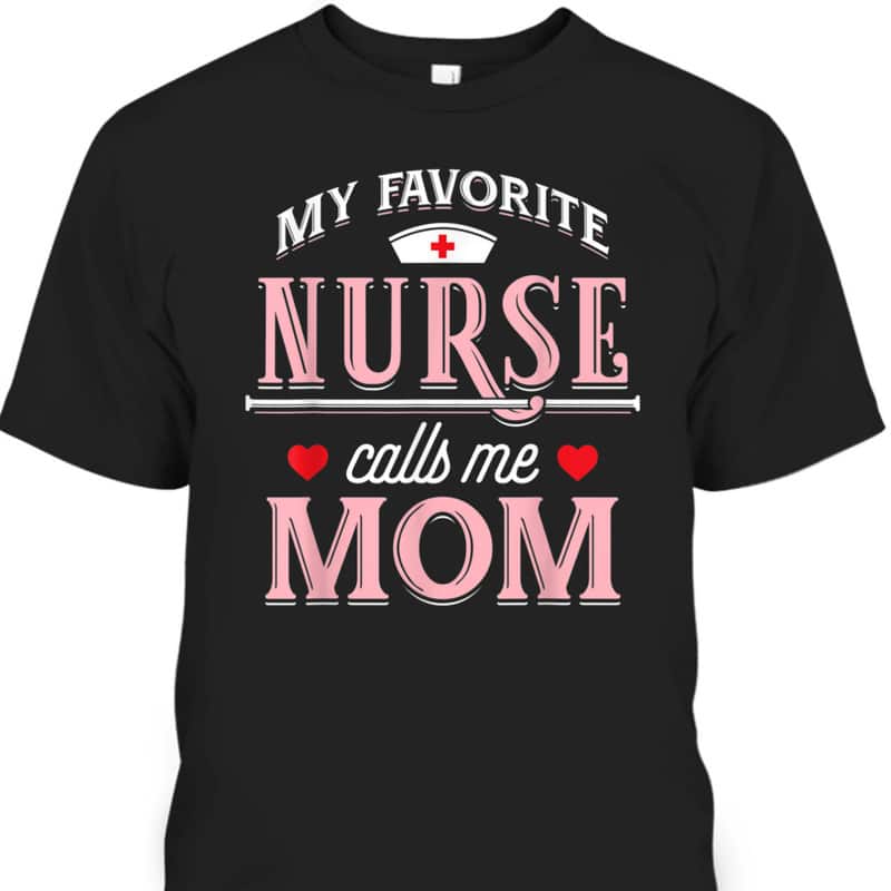 Mother's Day T-Shirt My Favorite Nurse Calls Me Mom Mother's Day T-Shirt My Favorite Nurse Calls Me Mom