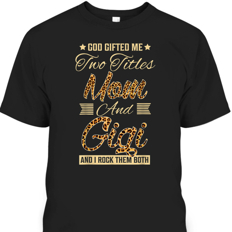 Mother's Day T-Shirt God Gifted Me Two Titles Mom Gigi Leopard Mother's Day T-Shirt God Gifted Me Two Titles Mom Gigi Leopard