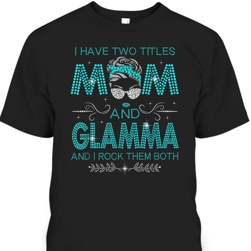 Mother’s Day T-Shirt I Have Two Titles Mom And Glamma