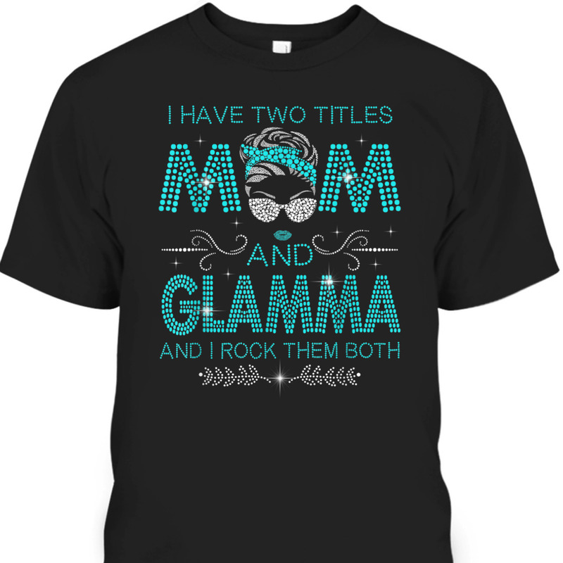 Mother’s Day T-Shirt I Have Two Titles Mom And Glamma Mother’s Day T-Shirt I Have Two Titles Mom And Glamma